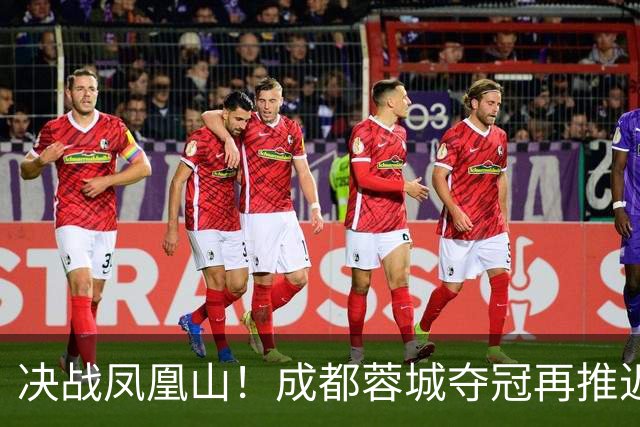 决战凤凰山！成都蓉城夺冠再推迟，大连英博能把握住机会吗
