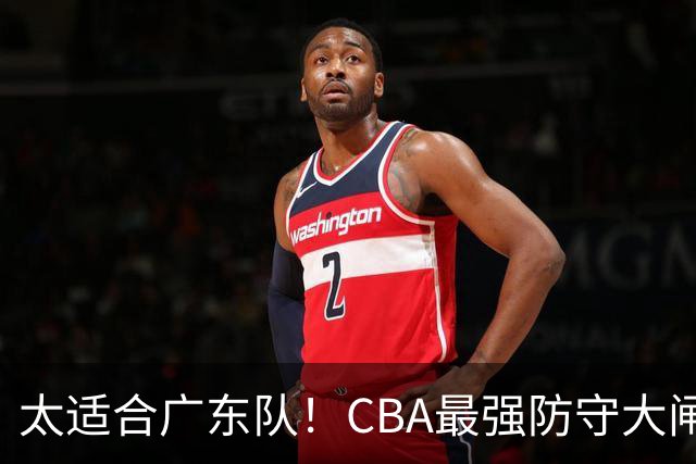 太适合广东队！CBA最强防守大闸锁死上海男篮，或被陈老板抢下？