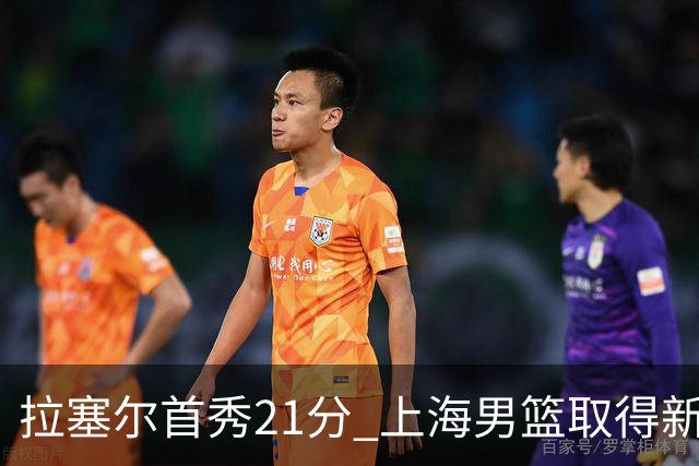 拉塞尔首秀21分 上海男篮取得新赛季开门红