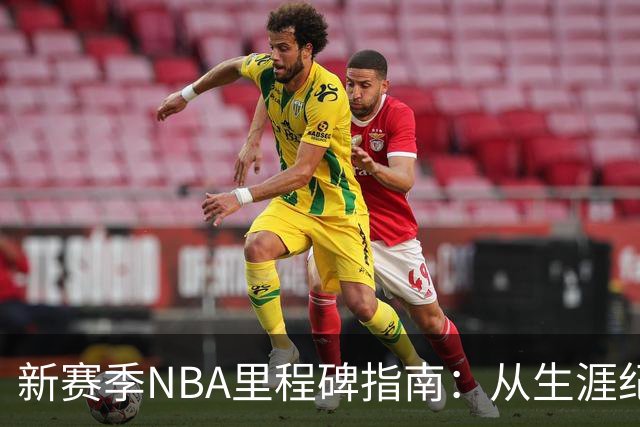 新赛季NBA里程碑指南：从生涯纪录到队史丰碑