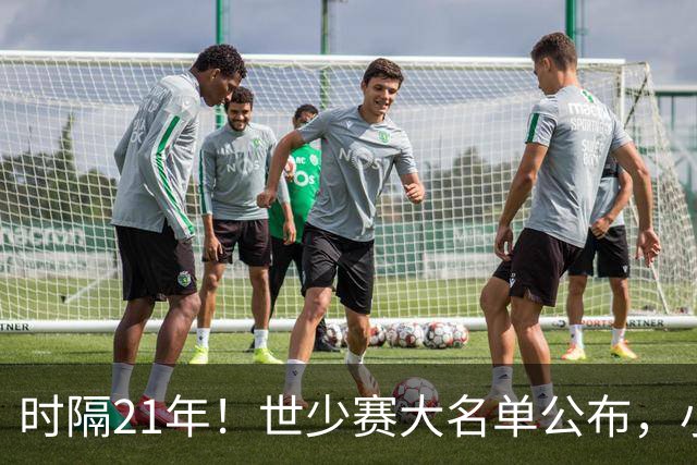 时隔21年！世少赛大名单公布，小邝、赵松源领衔，球队首战西班牙