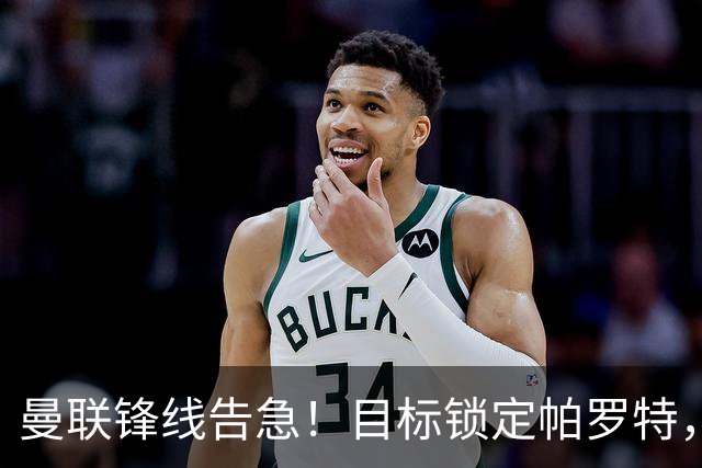 曼联锋线告急！目标锁定帕罗特，8000万欧解约条款成障碍