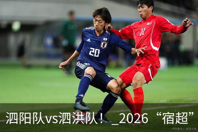 泗阳队vs泗洪队！ 2026“宿超”预约官方指南来了！