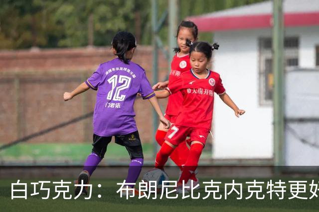 白巧克力：布朗尼比克内克特更好，25岁新秀该让位18岁？