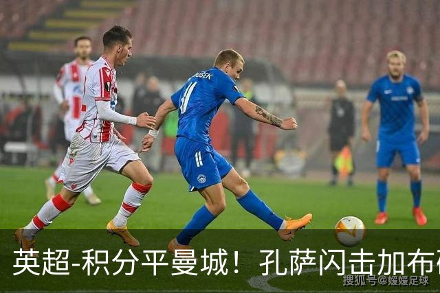 英超-积分平曼城！孔萨闪击加布破门 阿森纳2-0埃弗顿