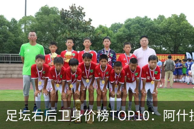 足坛右后卫身价榜TOP10：阿什拉夫领跑，英格兰3人上榜