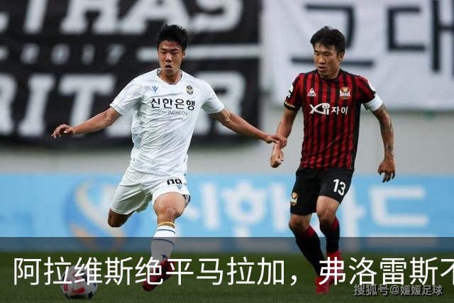 阿拉维斯绝平马拉加，弗洛雷斯不满表现：这是赛季最差一战