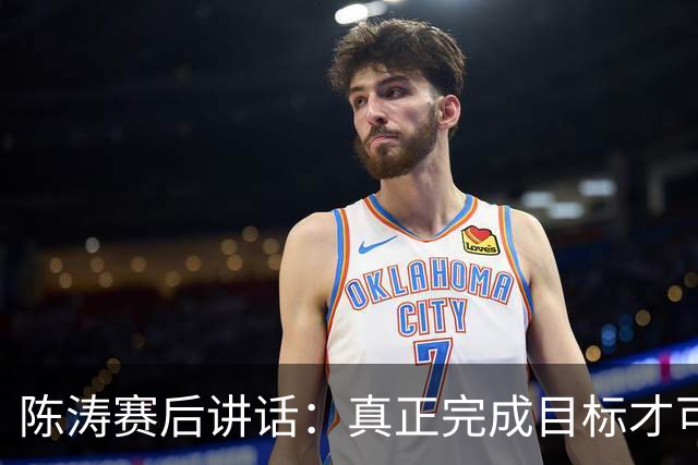 陈涛赛后讲话：真正完成目标才可以放开庆祝，现在还远远没到