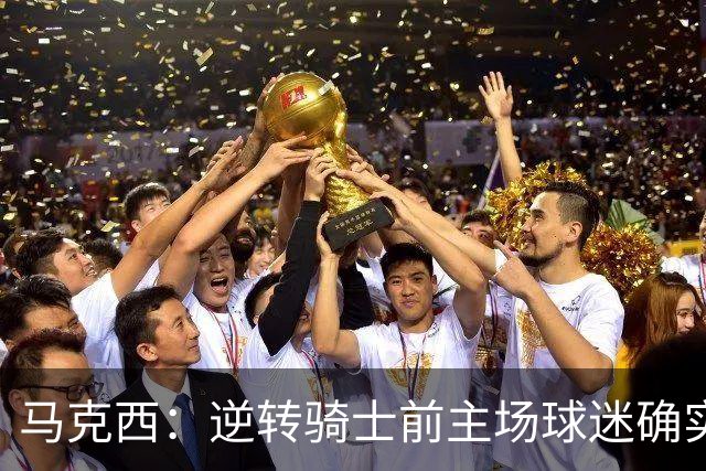 马克西：逆转骑士前主场球迷确实嘘了我们 不能只会打顺风球