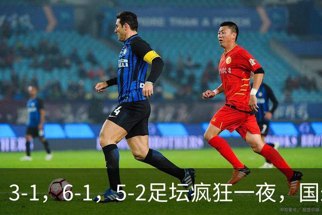 3-1，6-1，5-2足坛疯狂一夜，国米大巴黎逆转，拜仁，巴萨造惨案