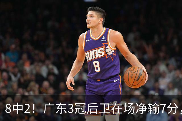 8中2！广东3冠后卫在场净输7分，或是故意摆烂？球迷：不如杨溢